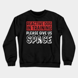 Reactive Dog In Training Please Give Us Space Crewneck Sweatshirt